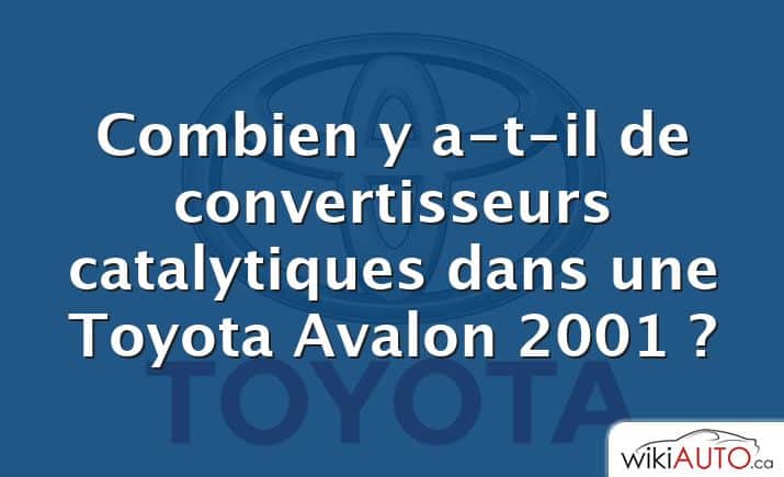 Combien y a-t-il de convertisseurs catalytiques dans une Toyota Avalon 2001 ?